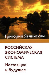 Григорий Явлинский - Российская экономическая система. Настоящее и будущее