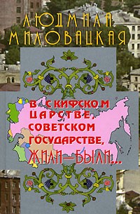 Людмила Миловацкая - В Скифском царстве, Советском государстве, жили-были... Книга 1