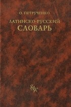 О. Петрученко - Латинско-русский словарь