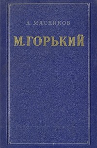 А. Мясников - М. Горький. Очерк творчества