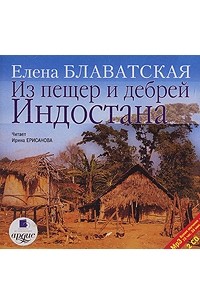 Елена Блаватская - Из пещер и дебрей Индостана (аудиокнига MP3 на 2 CD)