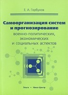 Е. А. Горбунов - Самоорганизация систем и прогнозирование военно-политических, экономических и социальных аспектов