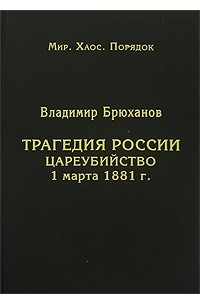 Владимир Брюханов - Трагедия России. Цареубийство 1 марта 1881 г.