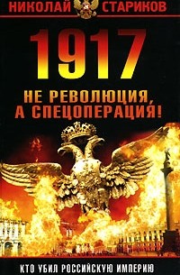 Николай Стариков - 1917. Не революция, а спецоперация!