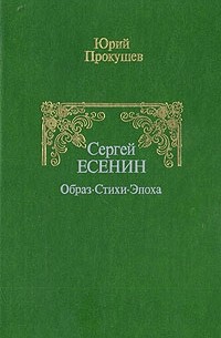 Юрий Прокушев - Сергей Есенин. Образ, стихи, эпоха