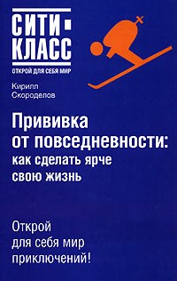 Кирилл Скороделов - Прививка от повседневности. Как сделать ярче свою жизнь