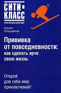 Кирилл Скороделов - Прививка от повседневности. Как сделать ярче свою жизнь