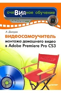 А. Днепров - Видеосамоучитель монтажа домашнего видео в Adobe Premiere Pro CS3 (+ CD-ROM)