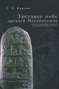 Геннадий Куртик - Звездное небо Древней Месопотамии. Шумеро-аккадские названия созвездий и других светил