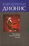 Карл Кереньи - Дионис. Прообраз неиссякаемой жизни