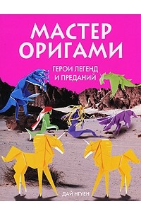 Дай Нгуен - Мастер оригами. Герои легенд и преданий