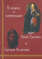  - К вопросу о канонизации царя Ивана Грозного и Григория Распутина