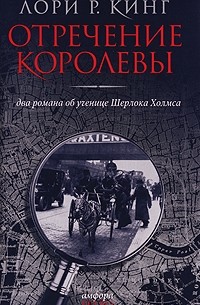 Лори Р. Кинг - Отречение королевы. Два романа об ученице Шерлока Холмса (сборник)