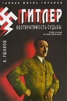 Александр Ушаков - Гитлер. Неотвратимость судьбы (сборник)