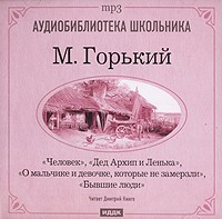 М. Горький - Человек. Дед Архип и Ленька. О мальчике и девочке, которые не замерзли. Бывшие люди (сборник)