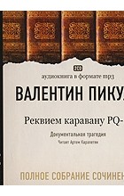 Валентин Пикуль - Полное собрание сочинений. Реквием каравану PQ-17