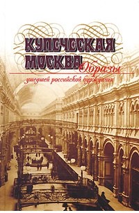  - Купеческая Москва. Образы ушедшей российской буржуазии