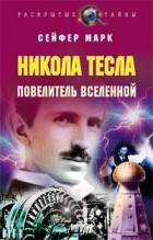 Марк Сейфер - Никола Тесла. Повелитель вселенной