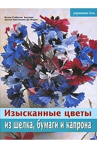  - Изысканные цветы из шелка, бумаги и капрона