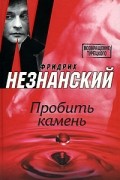 Фридрих Незнанский - Пробить камень