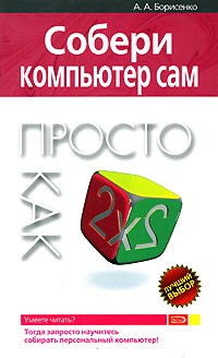 А. А. Борисенко - Собери компьютер сам. Просто как дважды два