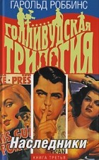 Гарольд Роббинс - Голливудская трилогия. В 3 книгах. Книга 3. Наследники