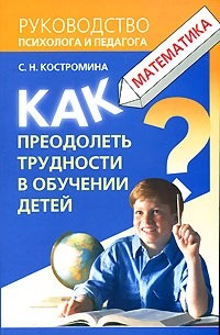 С. Н. Костромина - Как преодолеть трудности в обучении детей. Математика