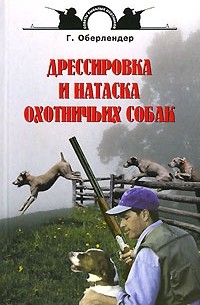 Г. Оберлендер - Дрессировка и натаска охотничьих собак