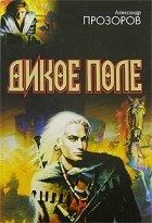 Александр Прозоров - Дикое поле (сборник)