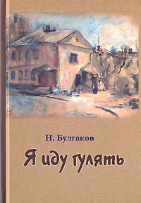 Н. Булгаков - Я иду гулять (сборник)