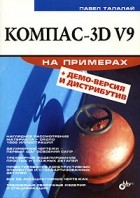 Павел Талалай - Компас-3D V9 на примерах (+ CD-ROM)