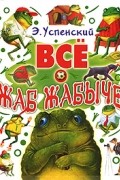 Э. Успенский - Все о Жаб Жабыче (сборник)