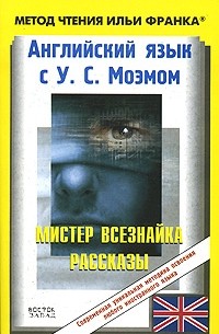 У. С. Моэм - Английский язык с У. С. Моэмом. Мистер Всезнайка / W. S. Maugham: Stories (сборник)