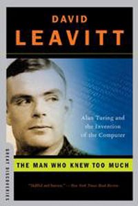 Дэвид Ливитт - The Man Who Knew Too Much: Alan Turing and the Invention of the Computer