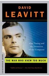 Дэвид Ливитт - The Man Who Knew Too Much: Alan Turing and the Invention of the Computer