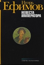 Игорь Ефимов - Невеста императора