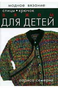 Лариса Семерня - Вяжем для детей. Спицы, крючок