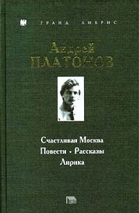 Андрей Платонов - Счастливая Москва. Повести. Рассказы. Лирика (сборник)