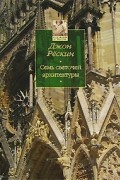 Джон Рёскин - Семь светочей архитектуры