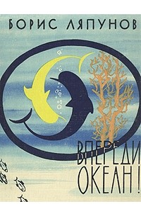 Борис Ляпунов - Впереди - океан!