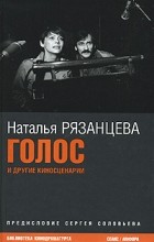 Наталья Рязанцева - Голос и другие киносценарии (сборник)