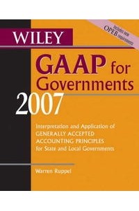 Warren Ruppel - Wiley GAAP for Governments 2007: Interpretation and Application of Generally Accepted Accounting Principles for State and Local Governments (Wiley Gaap for Governments)