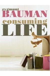 Зигмунт Бауман - Consuming Life