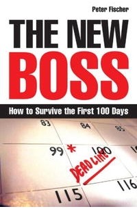 Peter Fischer - The New Boss: How to Survive the First 100 Days