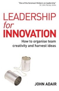 Джон Адэр - Leadership for Innovation: How to Organize Team Creativity and Harvest Ideas