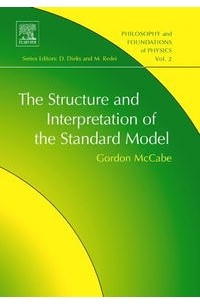 Gordon McCabe - The Structure and Interpretation of the Standard Model, Volume 2 (Philosophy and Foundations of Physics) (Philosophy and Foundations of Physics)