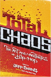 Джефф Чанг - Total Chaos: The Art And Aesthetics of Hip-hop