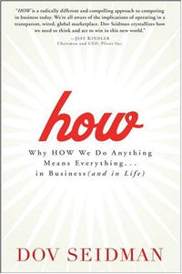 Dov Seidman - How: Why How We Do Anything Means Everything...in Business (and in Life)
