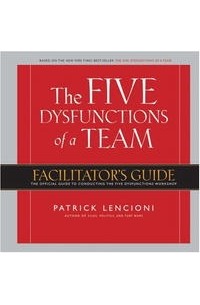Патрик Ленсиони - The Five Dysfunctions of a Team, Facilitator's Guide