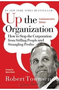  - Up the Organization: How to Stop the Corporation from Stifling People and Strangling Profits